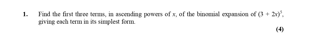 Find-the-first-three-terms,-in-ascending-powers-of-x,-of-the-binomial-expansion-of-(3-+-2x)⁵,-giving-each-term-in-its-simplest-form.-Edexcel-A-Level Maths Pure-Question 3-2005-Paper 2.png